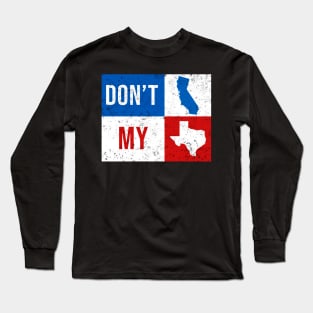 dont california my texas Long Sleeve T-Shirt